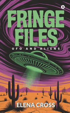 Fringe Files: UFO and Aliens Elena Cross 9798900075150