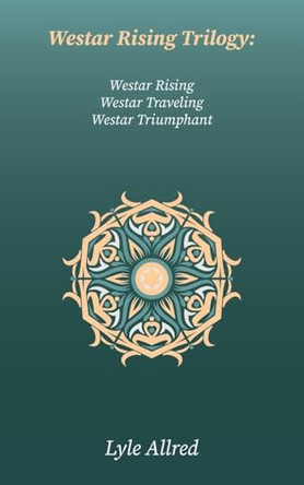 Westar Rising Trilogy: Westar Rising, Westar Traveling, Westar Triumphant Lyle Allred 9798318811647