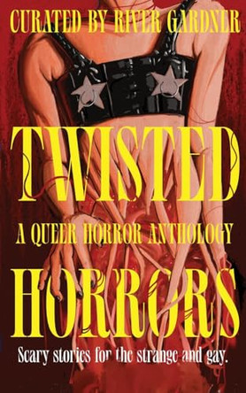 Twisted Horrors: A Queer Horror Anthology: A Queer Horror Anthology River Gardner 9798349323515