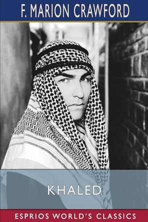 Khaled (Esprios Classics): A Tale of Arabia F Marion Crawford 9798347535569