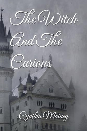 The Witch And The Curious Cynthia R Matney 9798276899176