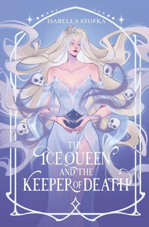 The Ice Queen and the Keeper of Death Isabella Stofka 9798992147643