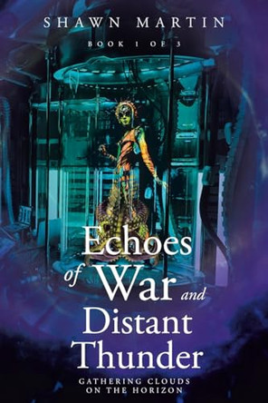 Echoes of War and Distant Thunder: Gathering Clouds on the Horizon Shawn Martin 9798894275666
