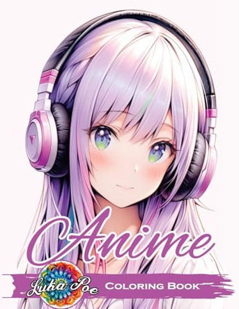 Anime Coloring Book for Adults: Featuring Cute and Unique Manga Characters - A Relaxing Art Collection for Teens, Girls, and Grown-Ups with Beautiful Designs, Cozy Stories, and Stress-Relief Scenes - Perfect Gift for Every Occasion Luka Poe 9788368