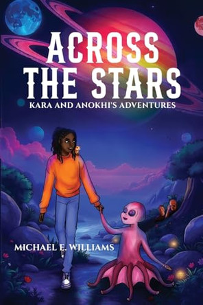 Across the Stars: Kara and Anokhi's Adventures Michael E Williams 9781068575129