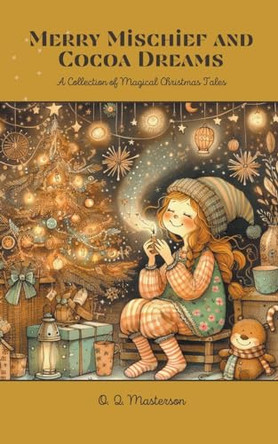 Merry Mischief and Cocoa Dreams: A Collection of Magical Christmas Tales O Q Masterson 9798223165682