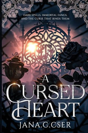 A Cursed Heart: Dark Spells, Immortal Fangs, and the Curse That Binds Them Jana C Cser 9798218757915
