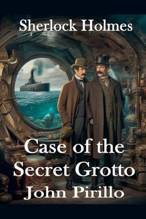 Sherlock Holmes, Case of The Secret Grotto John Pirillo 9798232059286