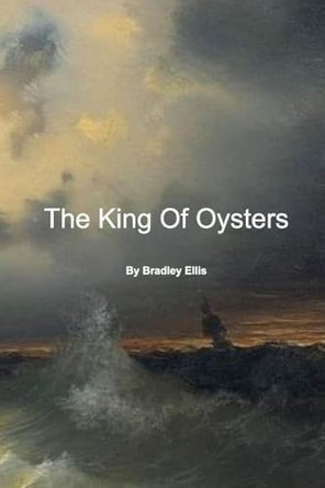 The King Of Oysters Bradley Ellis 9798319881687