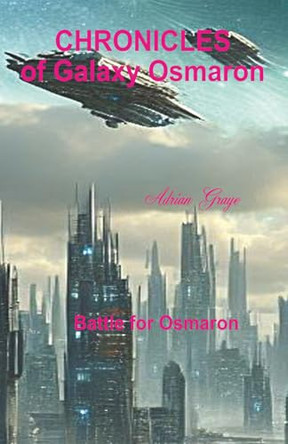 Battle for Osmaron: Chronicles of Galaxy Osmaron Adrian Ernest Graye 9781068790294