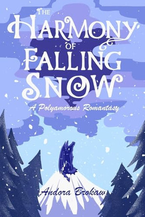 The Harmony of Falling Snow: A Polyamorous Romantasy Andora Brokaw 9780996885126