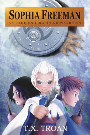 Sophia Freeman and the Underground Warriors (Book 5) T X Troan 9781999481346