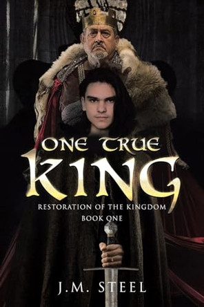 One True King: Restoration of the Kingdom Book One J M Steel 9798893091663