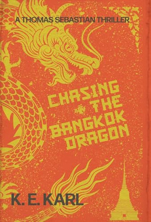 Chasing the Bangkok Dragon: A Thomas Sebastian Thriller K E Karl 9798987014158