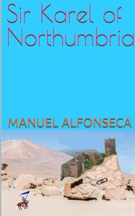 Sir Karel of Northumbria Manuel Alfonseca 9798261924982