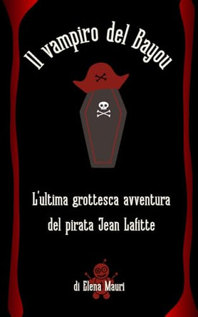 Il vampiro del Bayou.: L' ultima grottesca avventura del pirata Jean Lafitte. Elena Mauri 9798274336925