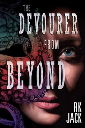 The Devourer From Beyond: A Supernatural Occult Thriller Rk Jack 9781968210021