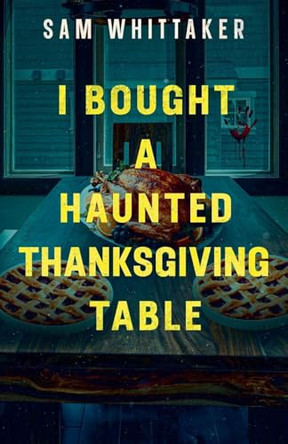 I Bought a Haunted Thanksgiving Table Sam Whittaker 9798232395582