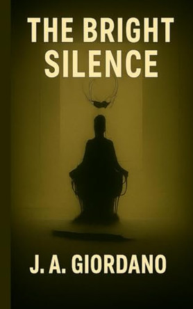 The Bright Silence J a Giordano 9798288739439