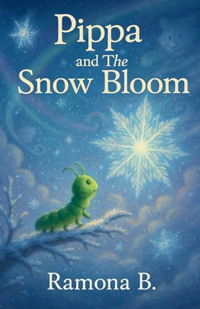 Pippa and The Snow Bloom Ramona B 9798232554187