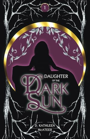 Daughter of the Dark Sun: A Dark Romantic Fantasy D Kathleen McAteer 9781950879878