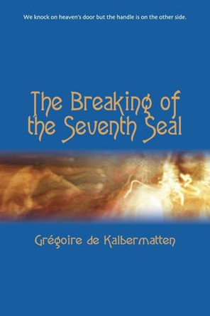 The Breaking of the Seventh Seal Grégoire de Kalbermatten 9798230235569