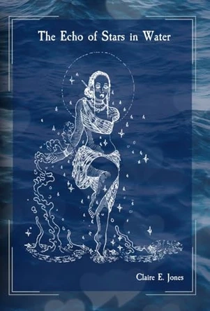 The Echo of Stars in Water Claire E Jones 9798998989360