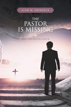 The Pastor is Missing: Pray for Pastor Chuck Alan M Oberdeck 9781489752925