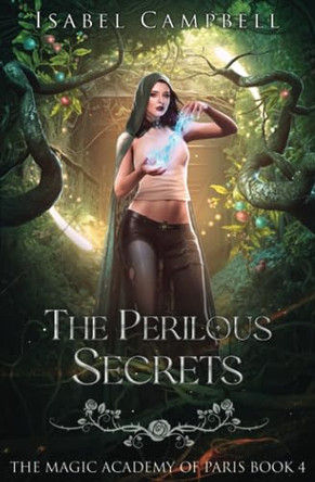 The Perilous Secrets: The Magic Academy of Paris Book 4 Isabel Campbell 9798888785621