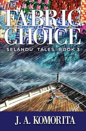 The Fabric of Choice: Selandu Tales Book 3 J A Komorita 9798991161848