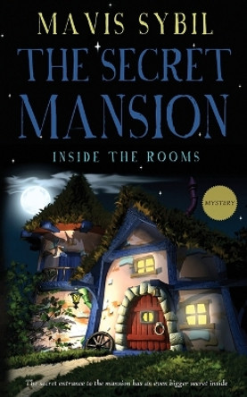 The Secret Mansion: Inside The Rooms (Middle-Grade Mystery) Mavis Sybil 9781087973272