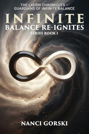 Infinite Balance Re-ignites: The Laerri Chronicles - Guardians of Infinite Balance Nanci Gorski 9798295458774
