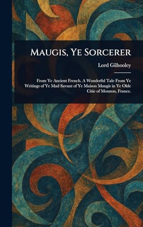 Maugis, Ye Sorcerer Lord Gilhooley 9781025250267