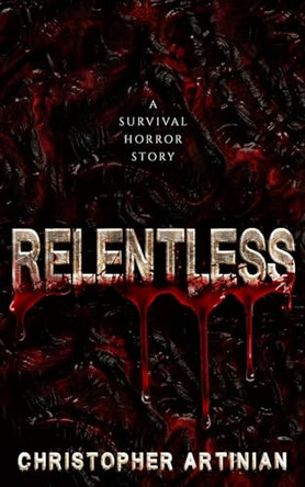 Relentless: A survival horror story Christopher Artinian 9798642201046