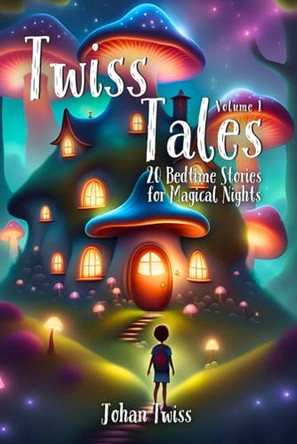 Twiss Tales Volume 1: 20 Bedtime Stories for Magical Nights Johan Twiss 9798300411930