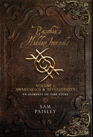 Paschia's Hidden Journals - Volume I: Awakenings & Aeveaternity Sam Paisley 9781739040055