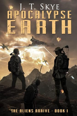 Apocalypse Earth: The Aliens Arrive J T Skye 9798426258778