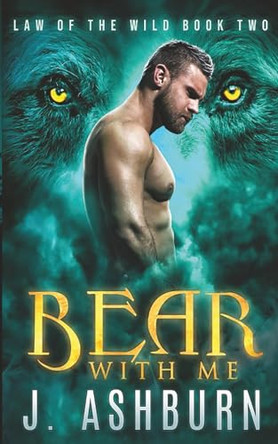 Bear With Me (Law of the Wild Book 2) J Ashburn 9798296409614