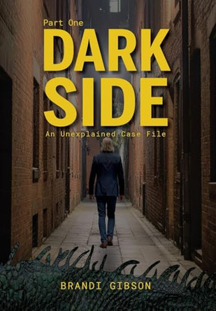 Dark Side Part One: An Unexplained Case File Brandi Gibson 9781966343554