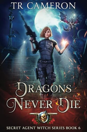 Dragons Never Die: Secret Agent Witch Book 6 T R Cameron 9798888786802