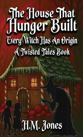 The House That Hunger Built: Every Witch Has An Origin H M Jones 9798349657238