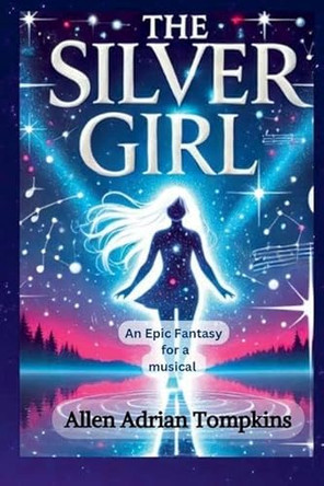 The Silver Girl: Epic Fantasy for a Musical Allen Adrian Tompkins 9798230310693