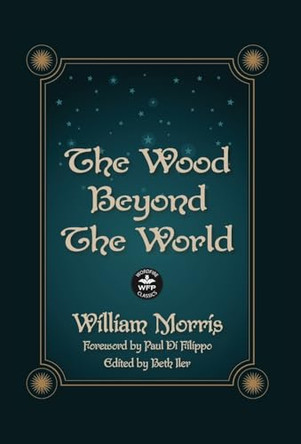 The Wood Beyond the World: Annotated Version with Foreword by Paul Di Filippo William Morris 9781680577778