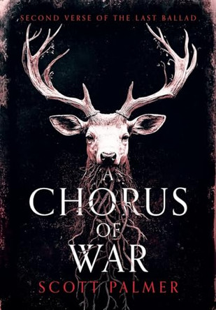 A Chorus of War: Second Verse of the Last Ballad Scott Palmer 9781738179398