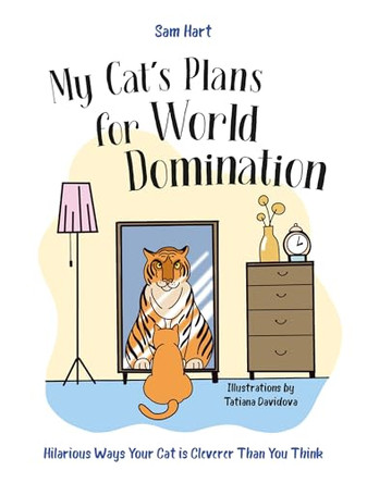 My Cat's Plans for World Domination: Hilarious Ways Your Cat is Cleverer Than You Think Sam Hart 9781837996490