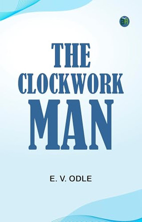 The Clockwork Man E V (Edwin Vincent) Odle 9781023459488