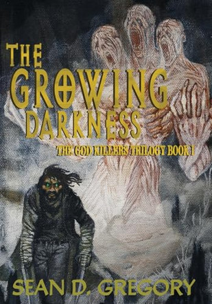 The Growing Darkness: The God Killers Book I Sean D Gregory 9798990574700
