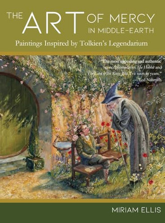 The Art of Mercy in Middle-earth: Paintings Inspired by Tolkien's Legendarium Miriam Ellis 9781961361188