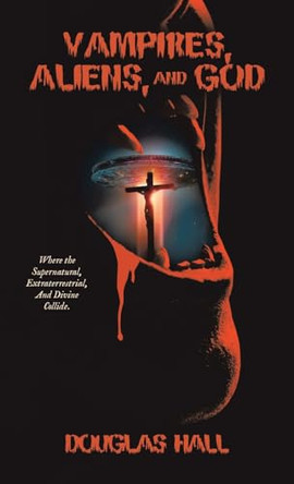 Vampires, Aliens, and God Douglas Hall 9781665779456