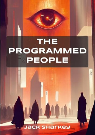 The Programmed People: aka Ultimatum In 2050 A.D Jack Sharkey 9781326835422